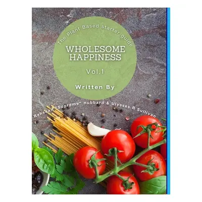 "Wholesome Happiness: A Plant Based Starter Guide" - "" ("Hubbard Rahsaan")(Pevná vazba)