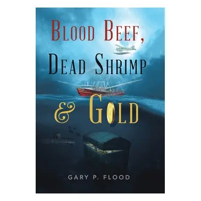 "Blood Beef, Dead Shrimp & Gold" - "" ("Flood Gary P.")(Pevná vazba)