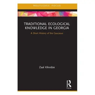 "Traditional Ecological Knowledge in Georgia: A Short History of the Caucasus" - "" ("Kikvidze Z