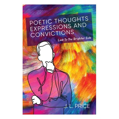 "Poetic Thoughts, Expressions & Convictions: Look To The Brighter Side" - "" ("Price J. L.")(Pap