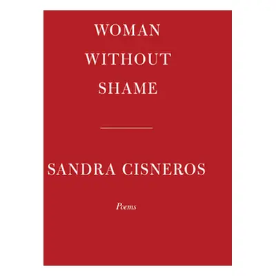 "Woman Without Shame: Poems" - "" ("Cisneros Sandra")(Pevná vazba)