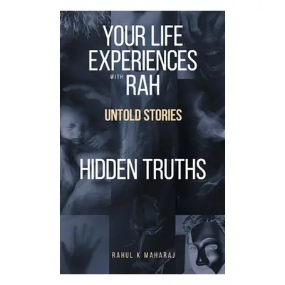 "Your Life Experiences with Rah: Untold Stories Hidden Truths" - "" ("Maharaj Rahul K.")(Pevná v