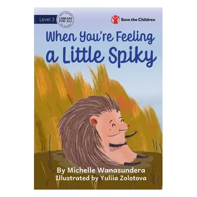 "When You're Feeling a Little Spiky" - "" ("Wanasundera Michelle")(Paperback)