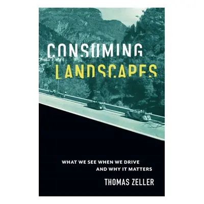 "Consuming Landscapes: What We See When We Drive and Why It Matters" - "" ("Zeller Thomas")(Pevn