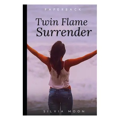 "Twin Flame Surrender: How To Free Your Soul" - "" ("Moon Silvia")(Paperback)