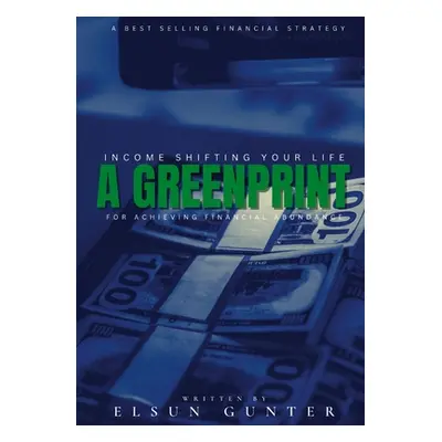 "Income Shifting Your Life: A Greenprint For Achieving Financial Abundance" - "" ("Gunter Elsun"