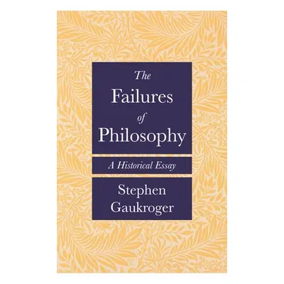 "The Failures of Philosophy: A Historical Essay" - "" ("Gaukroger Stephen")(Paperback)