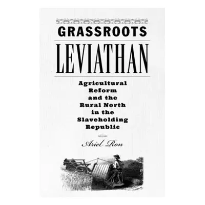 "Grassroots Leviathan: Agricultural Reform and the Rural North in the Slaveholding Republic" - "