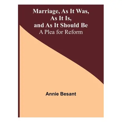 "Marriage, As It Was, As It Is, and As It Should Be: A Plea for Reform" - "" ("Besant Annie")(Pa