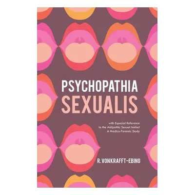 "Psychopathia Sexualis: With Especial Reference to the Antipathic Sexual Instinct; A Medico-Fore