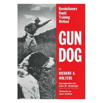 "Gun Dog: Revolutionary Rapid Training Method" - "" ("Wolters Richard A.")(Pevná vazba)