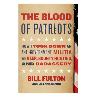 "The Blood of Patriots: How I Took Down an Anti-Government Militia with Beer, Bounty Hunting, an