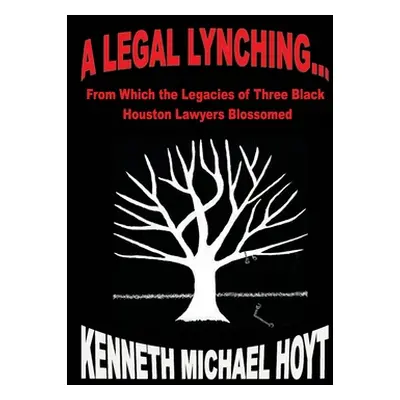 "A Legal Lynching...: From Which the Legacies of Three Black Houston Lawyers Blossomed" - "" ("H