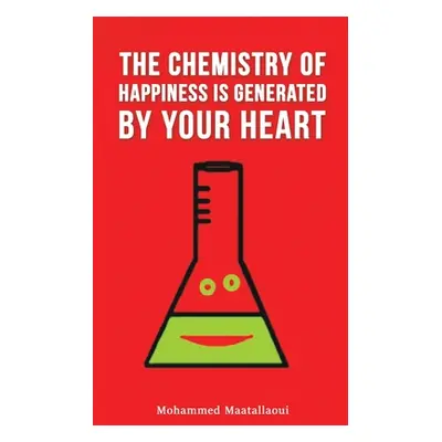 "The Chemistry of Happiness Is Generated by Your Heart" - "" ("Maatallaoui Mohammed")(Paperback)