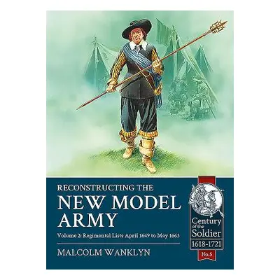 "Reconstructing the New Model Army: Volume 2 - Regimental Lists, April 1649 to May 1663" - "" ("