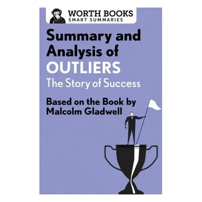 "Summary and Analysis of Outliers: The Story of Success: Based on the Book by Malcolm Gladwell" 