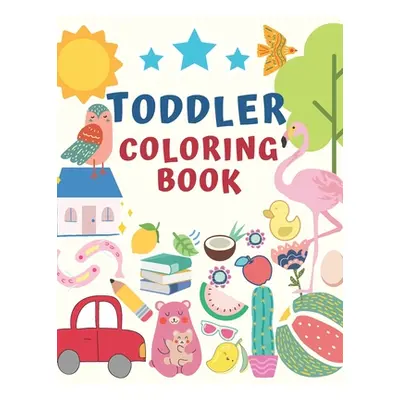 "Toddler Coloring Book: for Toddlers & Kids Ages 2, 3, 4 & 5 - Activity Book Teaches Words for K