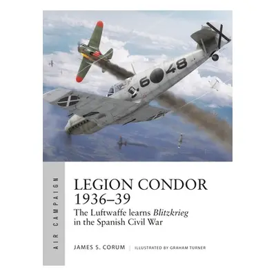 "Legion Condor 1936-39: The Luftwaffe Develops Blitzkrieg in the Spanish Civil War" - "" ("Corum