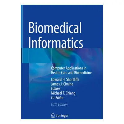 "Biomedical Informatics: Computer Applications in Health Care and Biomedicine" - "" ("Shortliffe