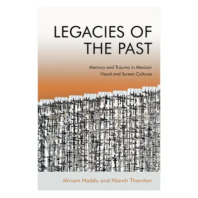 "Legacies of the Past: Memory and Trauma in Mexican Visual and Screen Cultures" - "" ("Thornton 