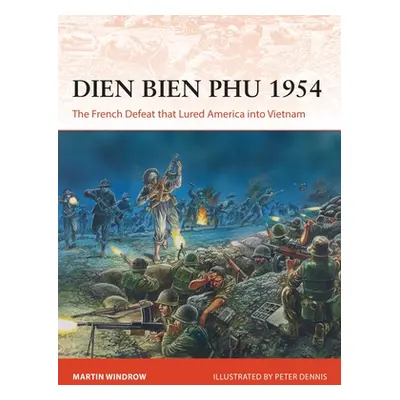 "Dien Bien Phu 1954: The French Defeat That Lured America Into Vietnam" - "" ("Windrow Martin")(