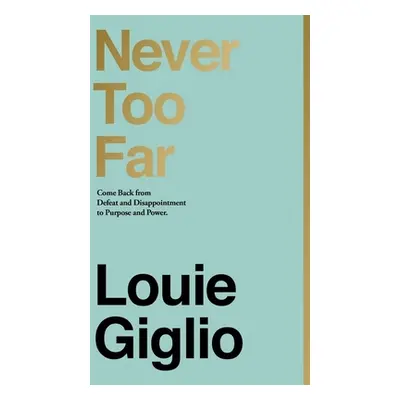 "Never Too Far: Come Back from Defeat and Disappointment to Purpose and Power" - "" ("Giglio Lou