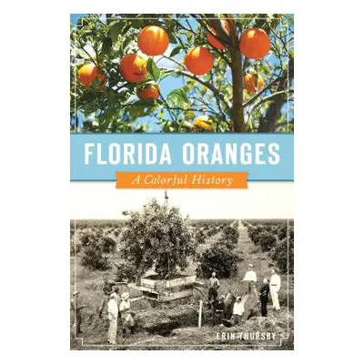 "Florida Oranges: A Colorful History" - "" ("Thursby Erin")(Paperback)