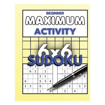 "Beginner Maximum Activity 6x6 Sudoku: Sudoku Puzzle Book easy to hard for beginners, Sudoku 6x6