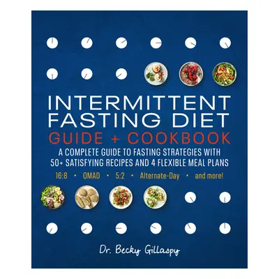 "Intermittent Fasting Diet Guide and Cookbook: A Complete Guide to 16:8, Omad, 5:2, Alternate-Da