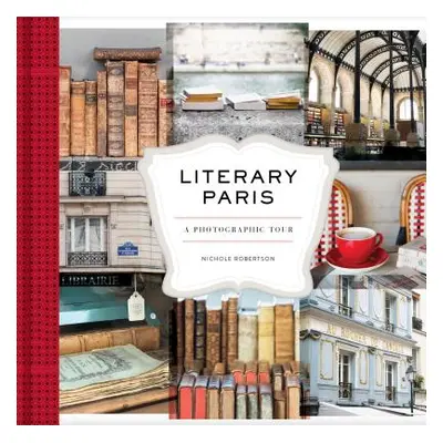 "Literary Paris: A Photographic Tour (Paris Photography Book, Books about Paris, Paris Coffee Ta