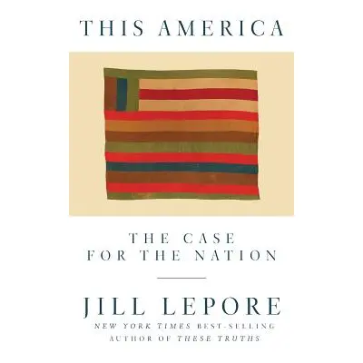 "This America: The Case for the Nation" - "" ("Lepore Jill")(Pevná vazba)