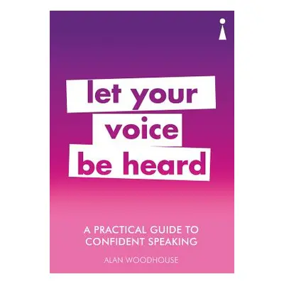 "A Practical Guide to Confident Speaking: Let Your Voice Be Heard" - "" ("Woodhouse Alan")(Paper