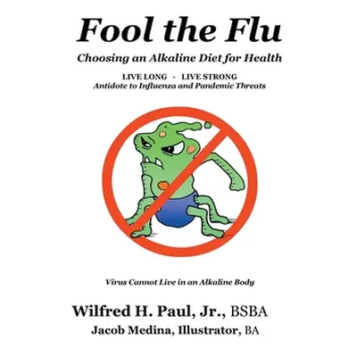 "Fool the Flu: Choosing an Alkaline Diet for Health" - "" ("Paul Wilfred H.")(Paperback)