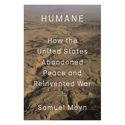 "Humane: How the United States Abandoned Peace and Reinvented War" - "" ("Moyn Samuel")(Pevná va