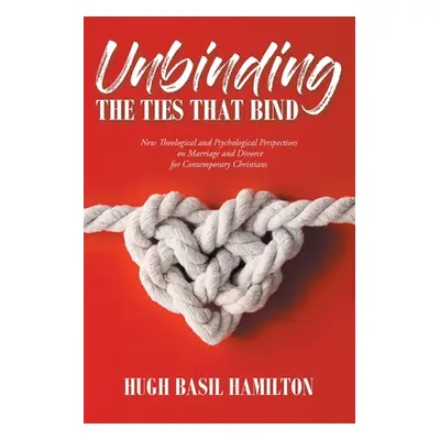 "Unbinding the Ties that Bind: New Theological and Psychological Perspectives on Marriage and Di