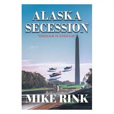 "Alaska Secession: Enough is Enough" - "" ("Rink Mike")(Paperback)