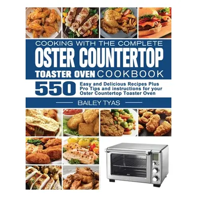 "Cooking with the complete Oster Countertop Toaster Oven Cookbook" - "" ("Tyas Bailey")(Paperbac