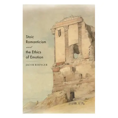 "Stoic Romanticism and the Ethics of Emotion" - "" ("Risinger Jacob")(Paperback)