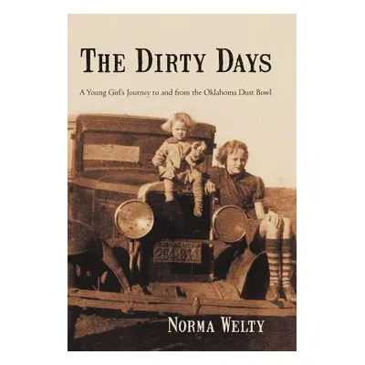 "The Dirty Days: A Young Girl's Journey to and from the Oklahoma Dust Bowl" - "" ("Welty Norma")