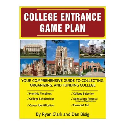 "College Entrance Game Plan: Your Comprehensive Guide To Collecting, Organizing, and Funding Col