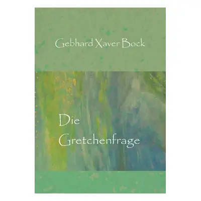 "Die Gretchenfrage" - "" ("Bock Gebhard Xaver")(Paperback)