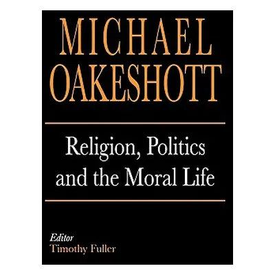 "Religion, Politics, and the Moral Life" - "" ("Oakeshott Michael")(Paperback)