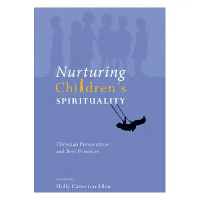 "Nurturing Children's Spirituality: Christian Perspectives and Best Practices" - "" ("Allen Holl