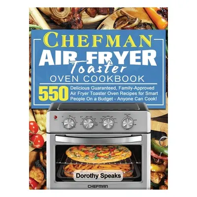 "Chefman Air Fryer Toaster Oven Cookbook: 550 Delicious Guaranteed, Family-Approved Air Fryer To