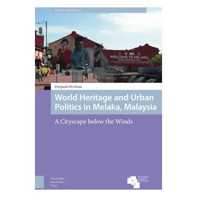 "World Heritage and Urban Politics in Melaka, Malaysia: A Cityscape Below the Winds" - "" ("de G