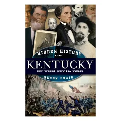 "Hidden History of Kentucky in the Civil War" - "" ("Craig Berry")(Pevná vazba)