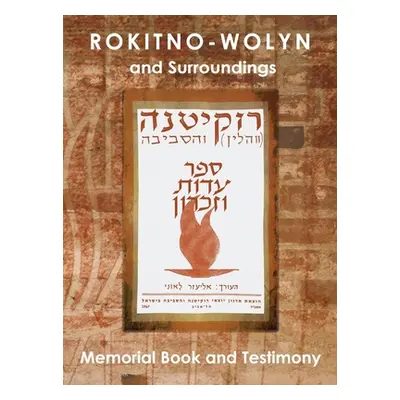 "Rokitno-Wolyn and Surroundings - Memorial Book and Testimony Translation of Rokitno