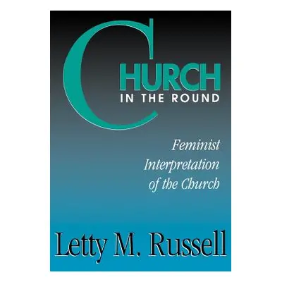 "Church in the Round: Feminist Interpretation of the Church" - "" ("Russell Letty M.")(Paperback