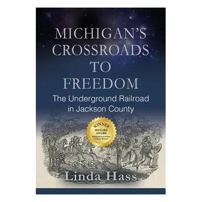 "Michigan's Crossroads to Freedom: The Underground Railroad in Jackson County" - "" ("Hass Linda