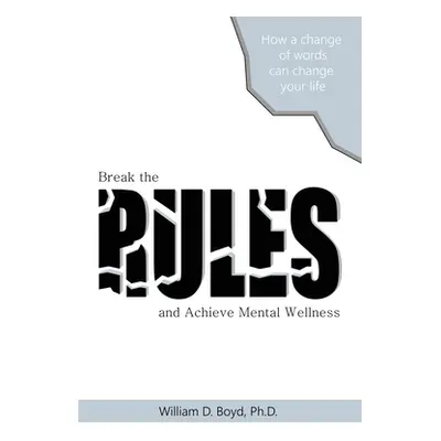 "Break the Rules: And Achieve Mental Wellness" - "" ("Boyd William D.")(Paperback)